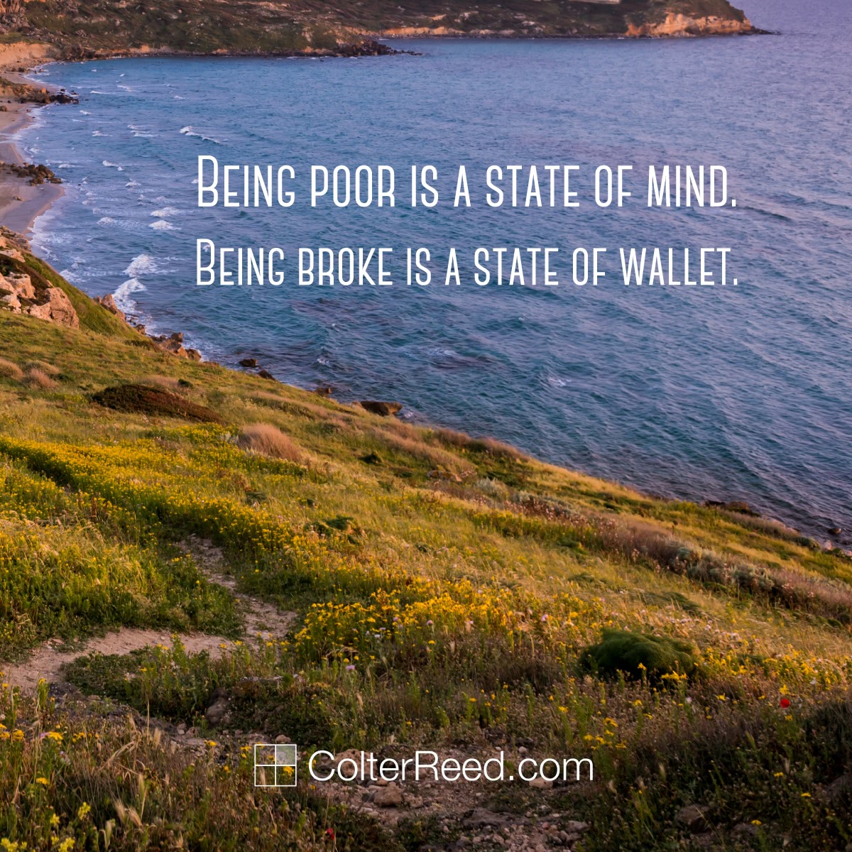 Being poor is a state of mind. Being broke is a state of wallet.