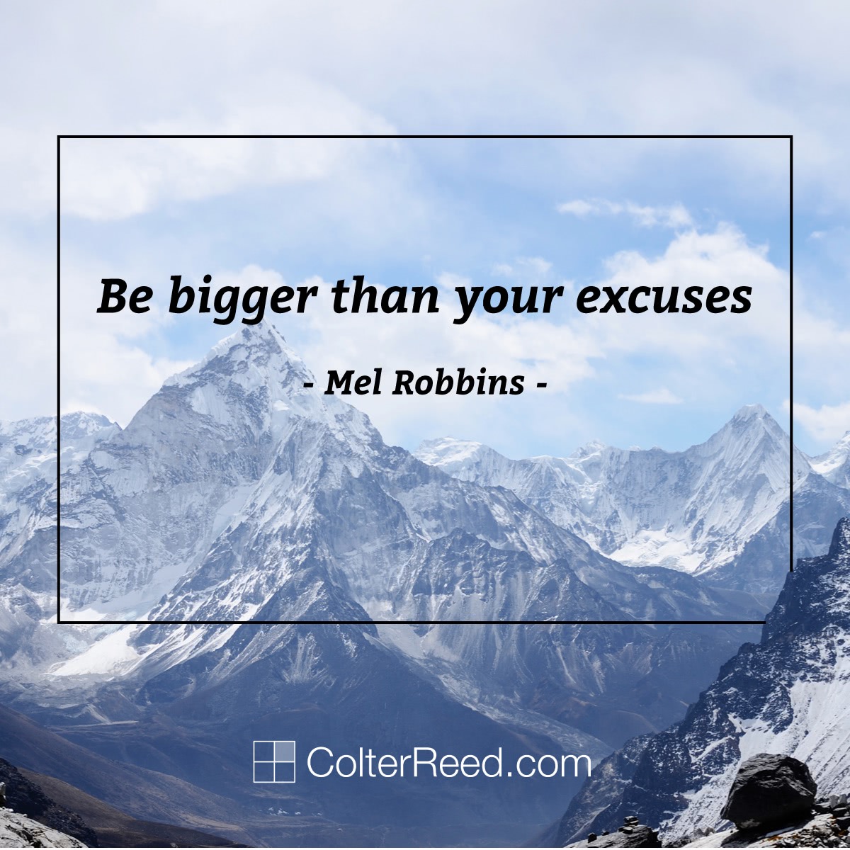 “Be bigger than your excuses.” —Mel Robbins