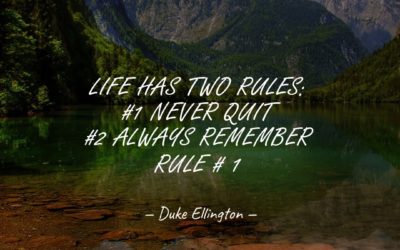 Life has two rules: 1. Never quit. 2. Always remember rule #1. —Duke Ellington