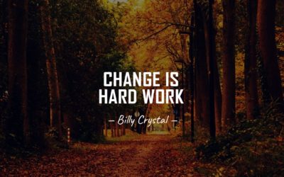 Change is hard work. —Billy Crystal