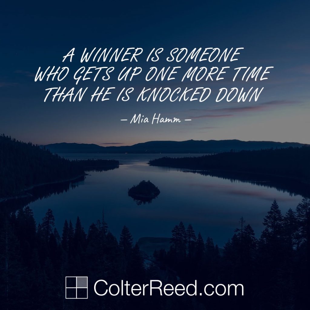 A winner is someone who gets up one more time than he is knocked down. —Mia Hamm