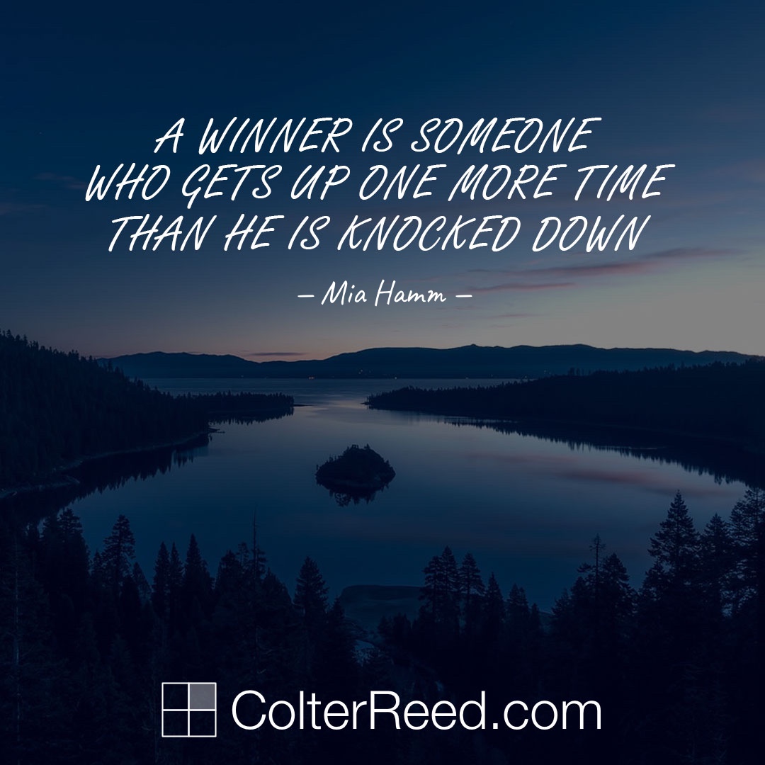 A winner is someone who gets up one more time than he is knocked down. —Mia Hamm