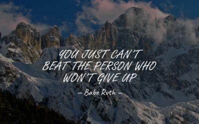 You just can’t beat the person who won’t give up. —Babe Ruth