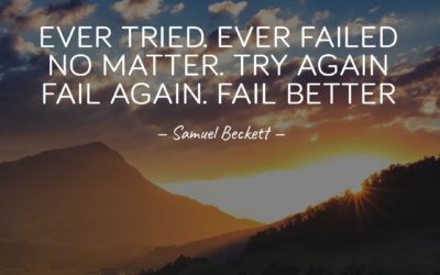 Ever tried. Ever failed. No matter. Try again. Fail again. Fail better. —Samuel Beckett