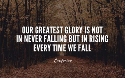 Our greatest glory is not in never falling, but in rising every time we fall. —Confucius