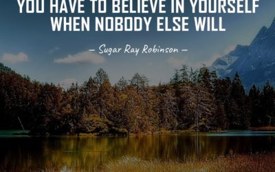 To be a champ, you have to believe in yourself when nobody else will. —Sugar Ray Robinson