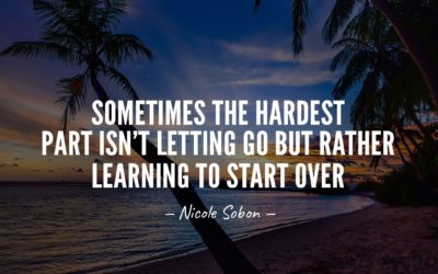 Sometimes the hardest part isn’t letting go but rather learning to start over. —Nicole Sobon