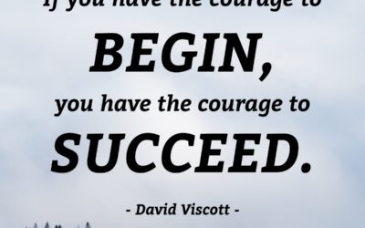 If you have the courage to begin, you have the courage to succeed. —David Viscott