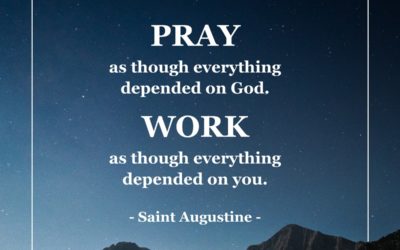 Pray as though everything depended on God. Work as though everything depended on you. —Saint Augustine