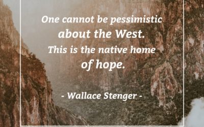 One cannot be pessimistic about the West. This is the native home of hope. —Wallace Stenger