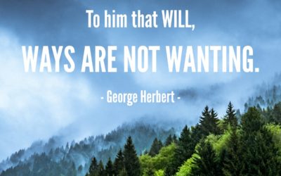 To him that will, ways are not wanting. —George Herbert