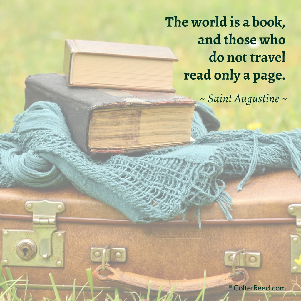 The world is a book, and those who do not travel read only a page. —Saint Augustine