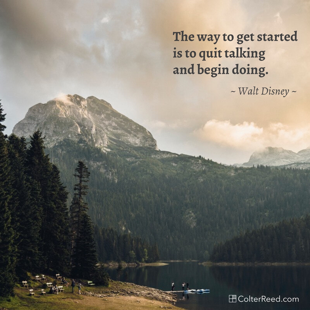 The way to get started is to quit talking and being doing. —Walt Disney ...