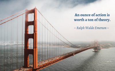 An ounce of action is worth a ton of theory. —Ralph Waldo Emerson