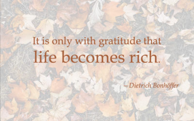 It is only with gratitude that life becomes rich. —Dietrich Bonhöffer