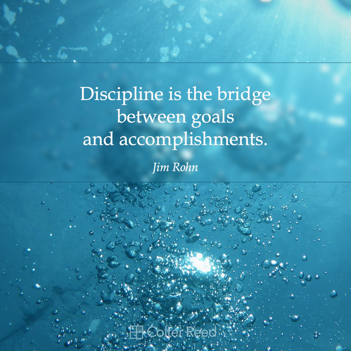 Discipline is the bridge between goals and accomplishments. —Jim Rohn