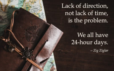 Lack of Direction, not lack of time, is the problem. We all have 24-hour days. —Zig Ziglar