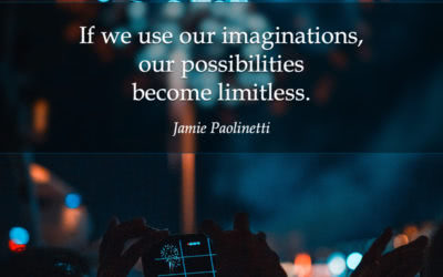 If we use our imaginations, our possibilities become limitless. —Jamie Paolinetti