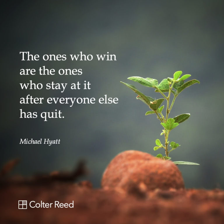 The ones who win are the ones who stay at it after everyone else has quit. —Michael Hyatt