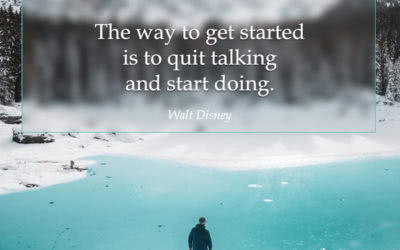 The way to get started is to quit talking and start doing. —Walt Disney
