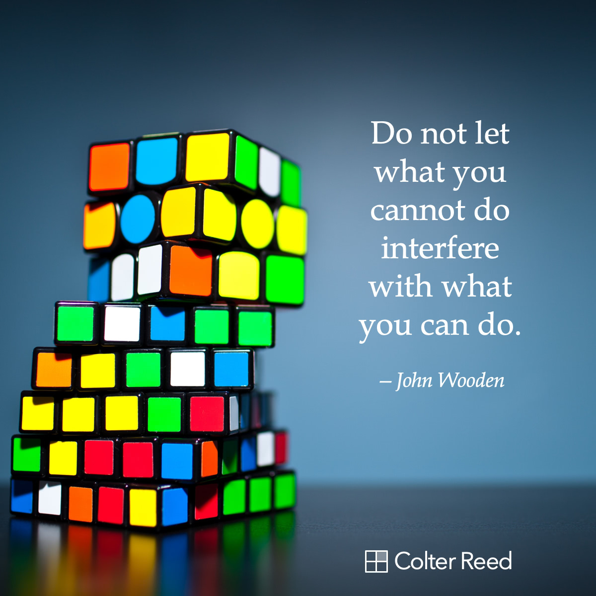 Do not let what you cannot do interfere with what you can do. —John Wooden