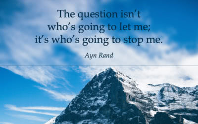 The question isn’t who’s going to let me; it’s who’s going to stop me. —Ayn Rand