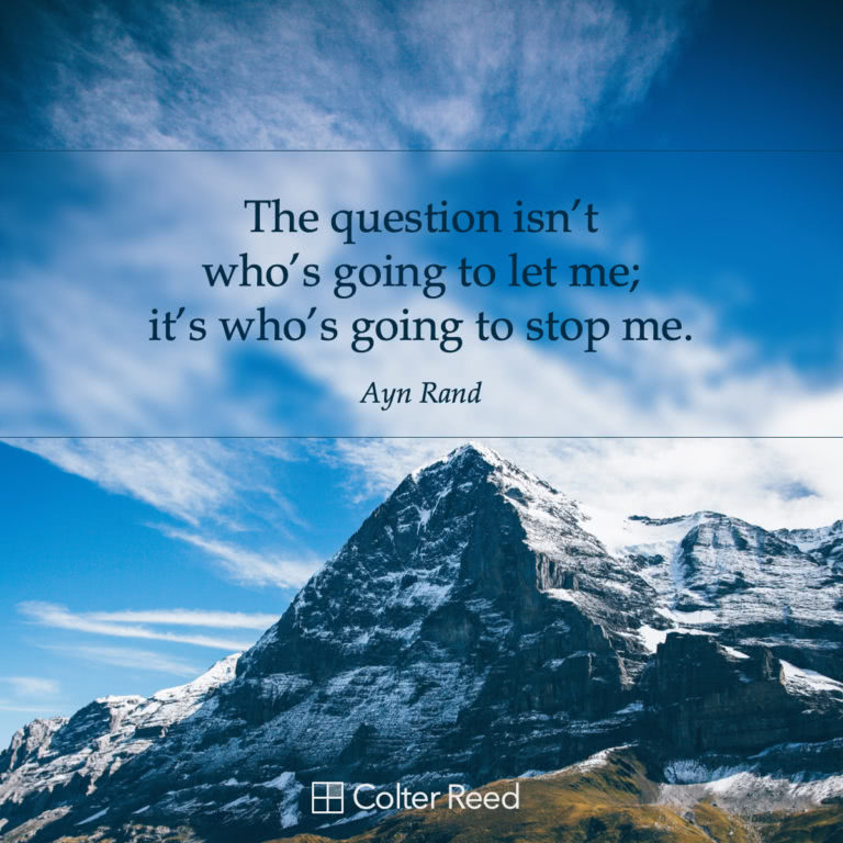The question isn’t who’s going to let me; it’s who’s going to stop me. —Ayn Rand