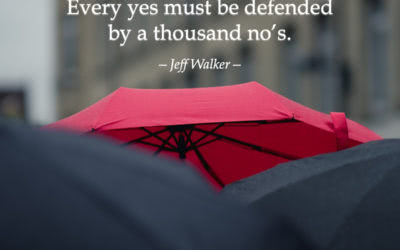 Every yes must be defended by a thousand no’s. —Jeff Walker