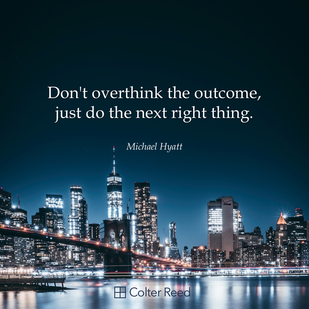 Don’t overthink the outcome, just do the next right thing. —Michael Hyatt