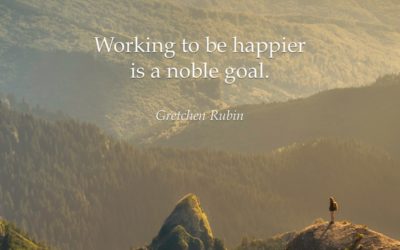 Working to be happier is a noble goal. —Gretchen Rubin
