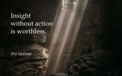 Insight without action is worthless. —Phil McGraw