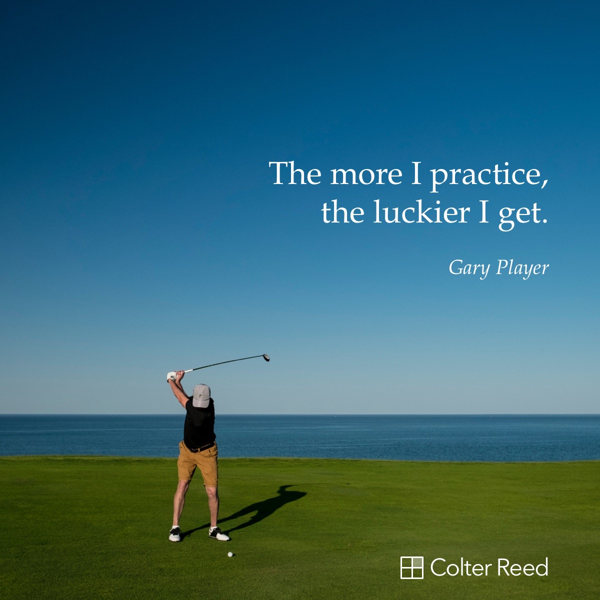 The more I practice, the luckier I get. —Gary Player
