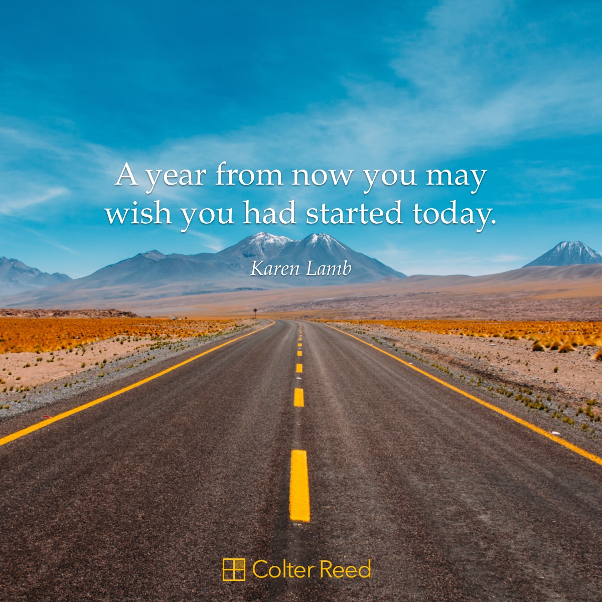 A year from now, you may wish you had started today. —Karen Lamb