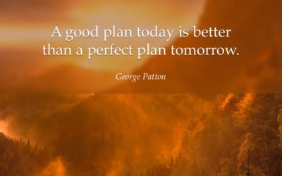 A good plan today is better than a perfect plan tomorrow. —George Patton