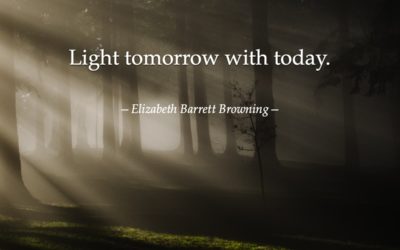 Light tomorrow with today. —Elizabeth Barrett Browning