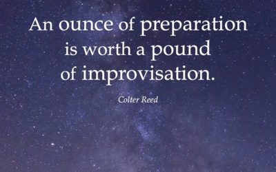 An ounce of preparation is worth a pound of improvisation. —Colter Reed