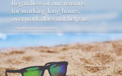 Regardless of our reasons for working long hours, overwork does not help us. —Sarah Green Carmichael