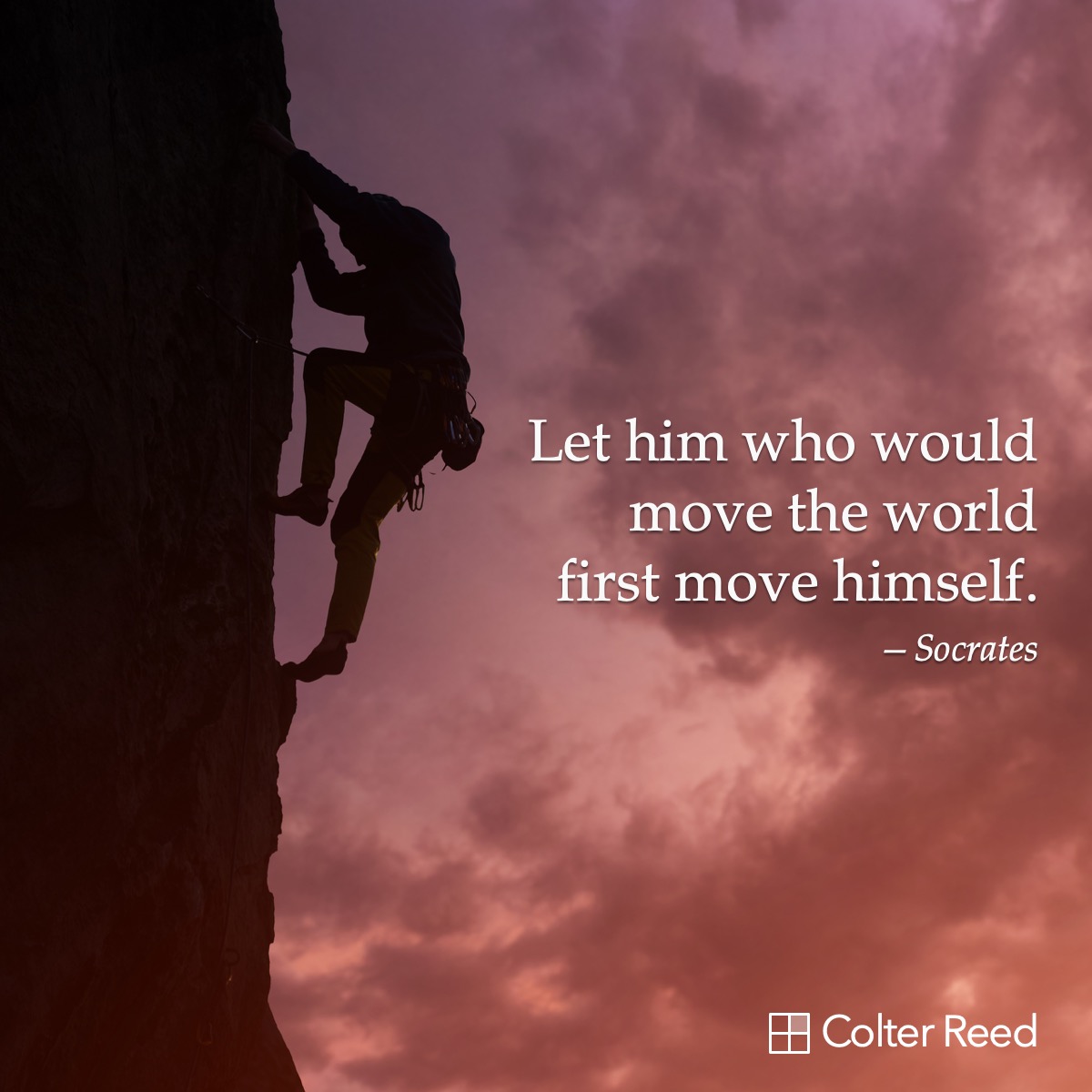 Let him who would move the world first move himself. —Socrates