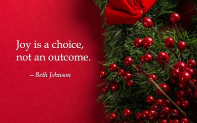 Joy is a choice, not an outcome. —Beth Johnson