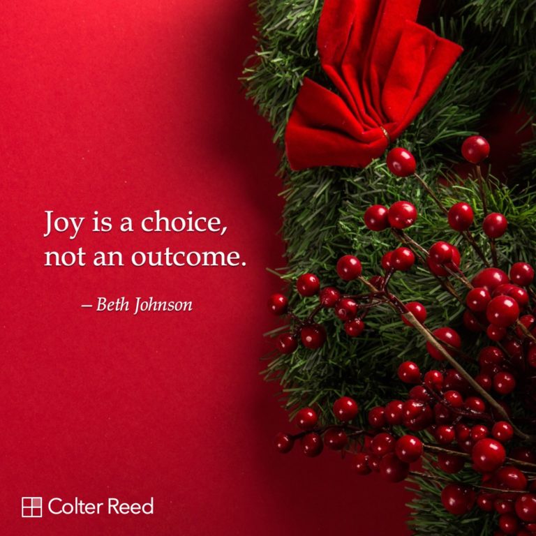 Joy is a choice, not an outcome. —Beth Johnson