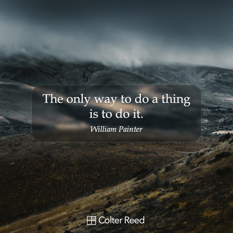 The only way to do a thing is to do it. —William Painter