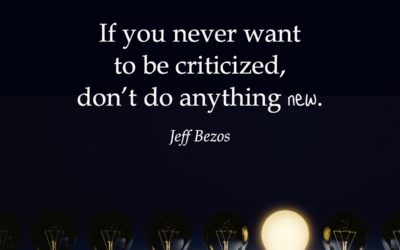 If you never want to be criticized, don’t do anything new. —Jeff Bezos