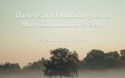 There is no dominion greater than dominion over self. —Leonardo da Vinci