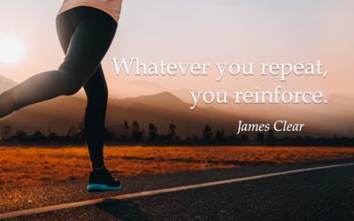Whatever you repeat, you reinforce. —James Clear