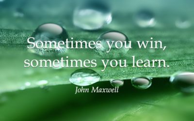 Sometimes you win, sometimes you learn. —John Maxwell