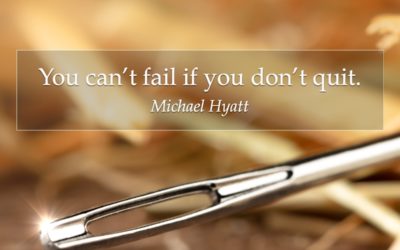 You can’t fail if you don’t quit. —Michael Hyatt