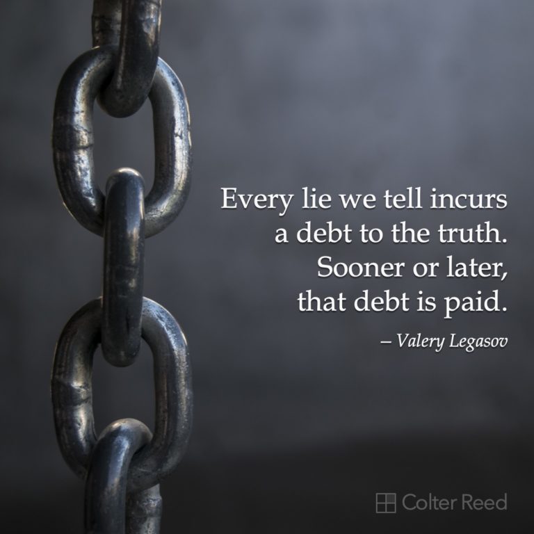Every lie we tell incurs a debt to the truth. Sooner or later, that debt is paid. —Valery Legasov