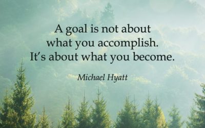 A goal is not about what you accomplish. It’s about what you become. —Michael Hyatt