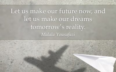 Let us make our future now, and let us make our dreams tomorrow’s reality. —Malala Yousafazi