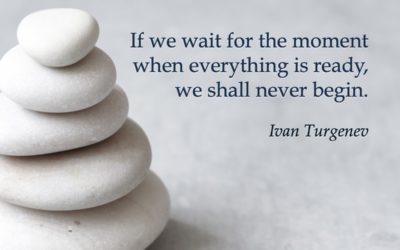 If we wait for the moment when everything is ready, we shall never begin. —Ivan Turgenev